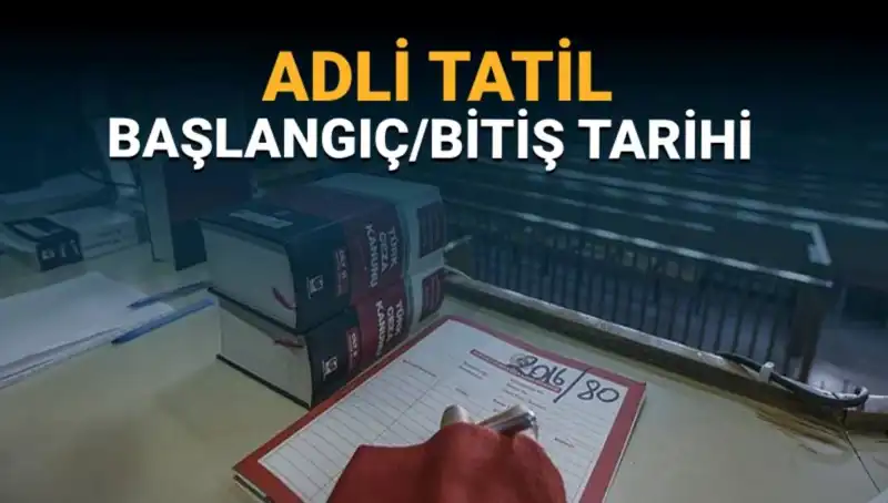 Adli Tatil Ne Zaman Başlayacak ve Bitecek? Davalar Nasıl Etkilenecek?